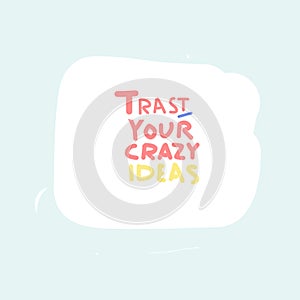 Trust your crazy ideas concept. Lettering on a white tag.