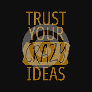 Trust your crazy ideas. Inspirational and motivational quote