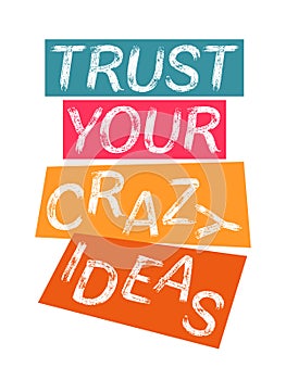 Trust your crazy ideas inspirational quote