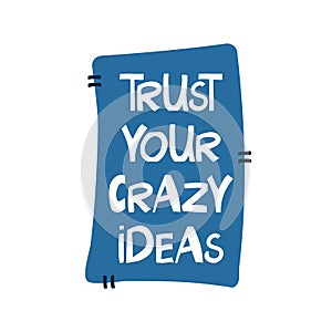 Trust your crazy ideas. Motivation quote. Cute hand drawn white lettering in modern scandinavian style on blue patch. Vector stock