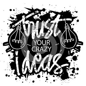 Trust your crazy ideas. Poster quotes.