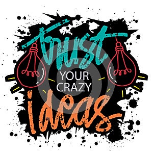 Trust your crazy ideas. Poster quotes.