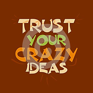 Trust your crazy ideas Quote