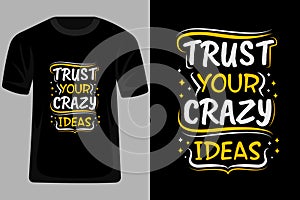 Trust Your Crazy Ideas Quotes Typography T Shirt Design