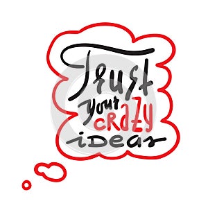 Trust your crazy ideas - simple inspire and motivational quote. Hand drawn beautiful lettering. Print for inspirational poster, t-