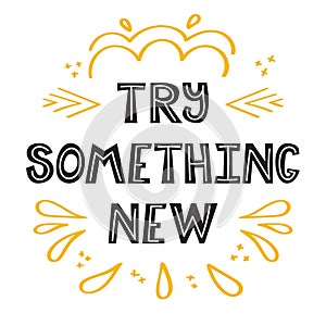 Try something new. Handwritten lettering. Hand drawn motivational phrase for greeting cards or posters. Inspirational motto