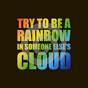 Try to be a rainbow in someone elses cloud quote by Maya Angelou