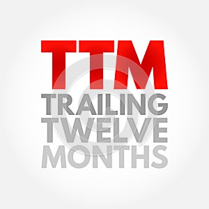 TTM Trailing Twelve Months - measurement of a company\'s financial performance used in finance