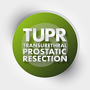 TUPR - Trans Urethral Prostatic Resection acronym, medical concept background