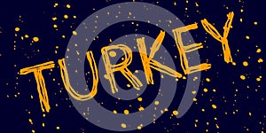 Turkey - doodle grunge inscription and paint splashes, stains. Like a bad brush or colapen. Turkey is sunny country.