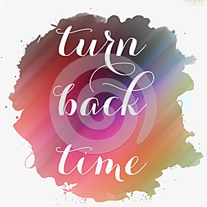 Turn back time lettering on stain painted background. Love or Business concept