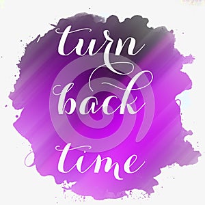 Turn back time lettering on stain painted background. Love or Business concept