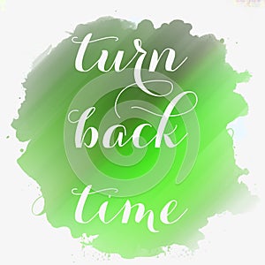 Turn back time lettering on stain painted background. Love or Business concept