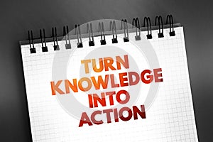 Turn Knowledge Into Action text on notepad, concept background