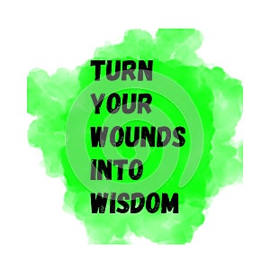 Turn your wounds into wisdom. Top Motivational quote, Inspirational quote on watercolor background