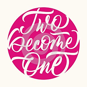 Two become one - calligraphic inscription in round shape. Wedding theme. Vector.