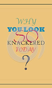 why you look so knackered today typography graphic design with hazel background and textures