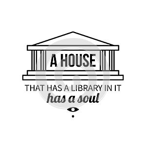 Typographic poster with aphorism A house that has a library in it has a soul