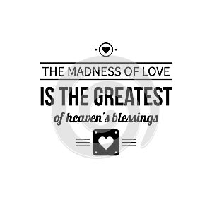 Typographic poster with aphorism The madness of love is the greatest of heaven's blessings photo