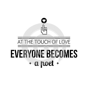 Typographic poster with aphorism At the touch of love everyone becomes a poet