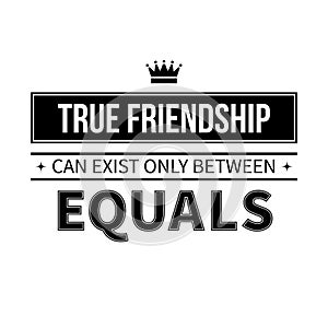 Typographic poster with aphorism True friendship can exist only between equals photo