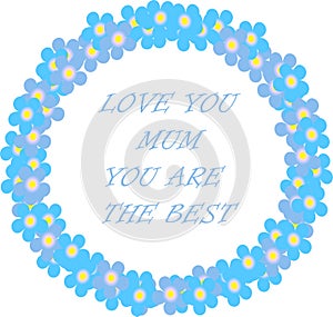 Typography banner Love you mum, you are the best. Blue wreath and lettering on a white background, forget-me-not flowers