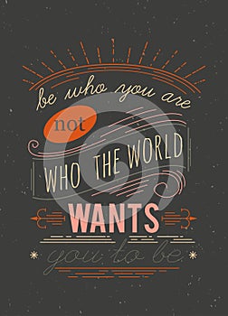 Typography poster.  Be who you are not who the world wants you to be. Inspirational quote. Concept design for t-shirt, print, card