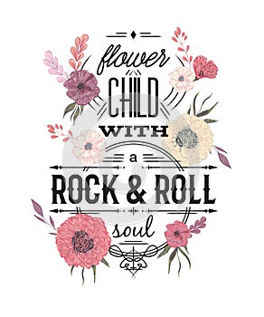 Typography poster with flowers in watercolor style. Inspirational quote. Flower child with rock and roll soul.