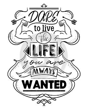 Typography poster with hand drawn elements. Dare to live the life you are always wanted. Inspirational quote.