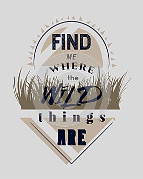 Typography poster with hand drawn elements. Find me where the wild things are. Inspirational quote. Concept design for t-shirt, ta