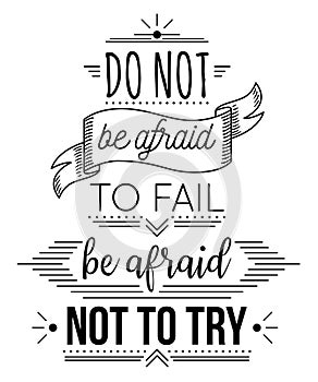 Typography poster with hand drawn elements. Inspirational quote. Do not be afraid to fail be afraid not to try. photo