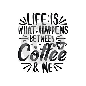 Typography quotes for coffee lovers, Life is what happens between coffee and me