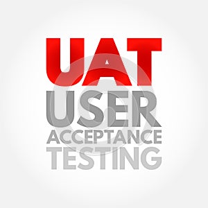 UAT - User Acceptance Testing is defined as testing the software by the user or client to determine whether it can be accepted or