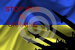 Ukraine flag with antiaircraft rockets silhouettes and sign `STOP WAR IN UKRAINE`