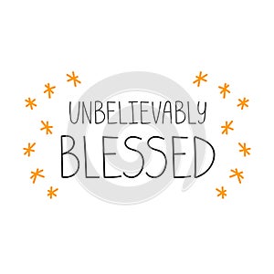 Unbelievably blessed. Hand drawn lettering phrase, quote. Vector illustration. Motivational, inspirational message saying