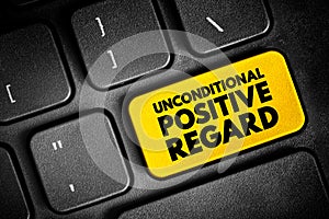 Unconditional Positive Regard - offering compassion to people even if they have done something wrong, text button on keyboard,