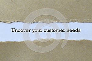 Uncover your customer needs