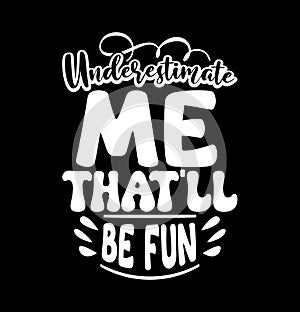 Underestimate Me That\'ll Be Fun, Underestimate Phrase, Underestimate Me Handwritten Design