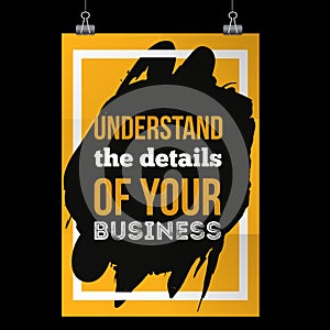 Understand the details of your business. Inspirational motivational quote about management. Poster design for wall