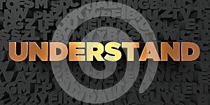 Understand - Gold text on black background - 3D rendered royalty free stock picture photo