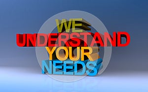 we understand your needs on blue