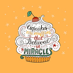 Unique lettering poster with a phrase- Cupcakes are muffins that believed in miracles.