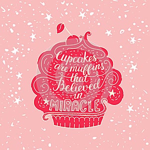Unique lettering poster with a phrase- Cupcakes are muffins that believed in miracles.