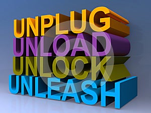 Unplug unload unlock unleash