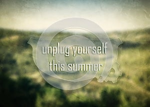 Unplug yourself this summer inspirational quote