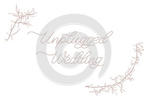 Unplugged Wedding. Lettering inscription to wedding invitation, sign or valentines day greeting card.