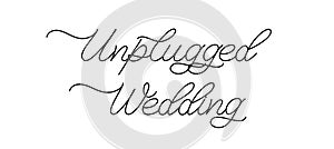 Unplugged Wedding. Lettering inscription for wedding invitation or valentines day greeting card.