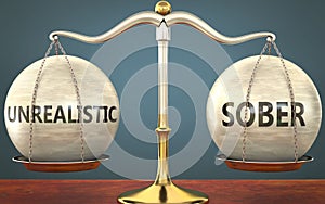 Unrealistic and sober staying in balance - pictured as a metal scale with weights and labels unrealistic and sober to symbolize