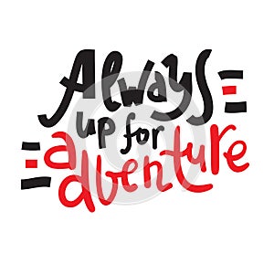 Always up for adventure - inspire motivational quote.
