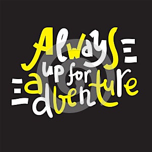 Always up for adventure - inspire motivational quote. Hand drawn beautiful lettering. Print